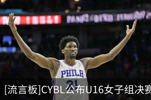 [流言板]CYBL公布U16女子组决赛赛程：比赛将于8月14-20日进行